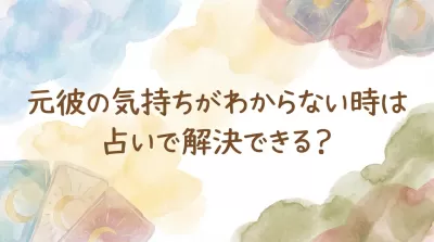 元彼の気持ちがわからない時は占いで解決できる？