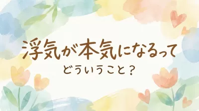 浮気が本気になるってどういうこと？